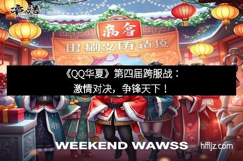 《QQ华夏》第四届跨服战：激情对决，争锋天下！